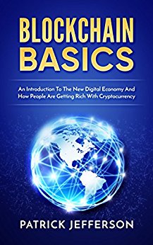 Blockchain Basics – An Introduction To The New Digital Economy And How People Are Getting Rich With Cryptocurrency