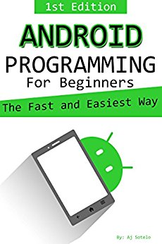 Android Programming for Beginners: The Fast and Easy Way: Creating Your First Android Application the Fast and Easiest Way Using Corona SDK (Quick Guide Edition Book 1)