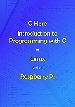 C Here – Programming In C in Linux and Raspberry Pi
